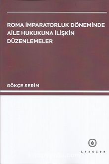 Roma İmparatorluk Döneminde Aile Hukukuna İlişkin Düzenlemeler - Gökçe Serim