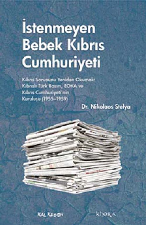 İstenmeyen Bebek Kıbrıs Cumhuriyeti & Kıbrıs Sorununu Yeniden Okumak: Kıbrıslı Türk Basını, EOKA ve Kıbrıs Cumhuriyeti'nin Kuruluşu