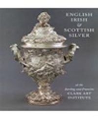 English,Irish and Scottish Silver & At the Sterling and Francine Clark Art Institune
