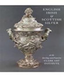 English,Irish and Scottish Silver & At the Sterling and Francine Clark Art Institune