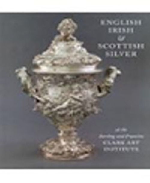 English,Irish and Scottish Silver & At the Sterling and Francine Clark Art Institune