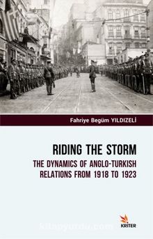 Riding The Storm & The Dynamics Of Anglo-Turkish Relations From 1918 To 1923