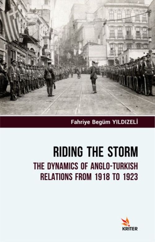 Riding The Storm & The Dynamics Of Anglo-Turkish Relations From 1918 To 1923