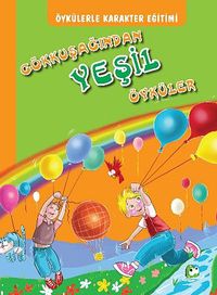 Öykülerle Karakter Eğitimi Gökkuşağından Yeşil Öyküler