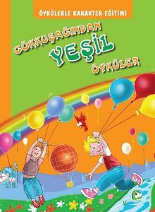 Öykülerle Karakter Eğitimi Gökkuşağından Yeşil Öyküler