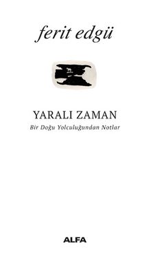 Yaralı Zaman & Bir Doğu Yolculuğundan Notlar