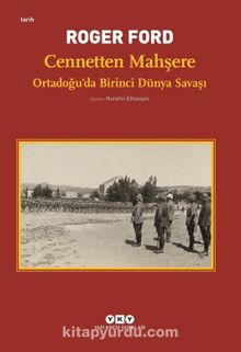 Cennetten Mahşere-Ortadoğu’da Birinci Dünya Savaşı - Roger Ford