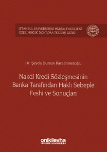 Nakdi Kredi Sözleşmesinin Banka Tarafından Haklı Sebeple Feshi ve Sonuçları İstanbul Üniversitesi Hukuk Fakültesi Özel Hukuk Doktora Tezleri Dizisi No:2