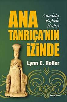 Ana Tanrıça'nın İzinde & Anadolu Kybele Kültü