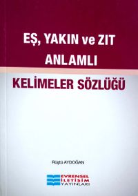 Eş, Yakın ve Zıt Anlamlı Kelimeler Sözlüğü