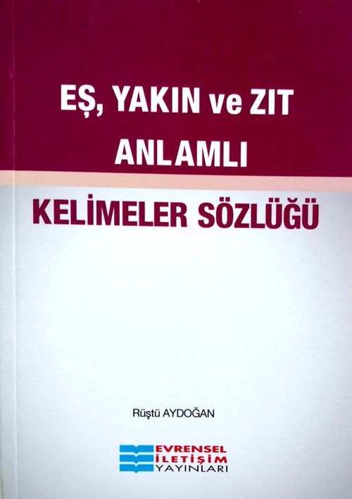 Eş, Yakın ve Zıt Anlamlı Kelimeler Sözlüğü