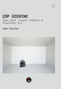 Çöp Üzerine & Çöpün Sanat, Siyaset, Edebiyat ve Felsefedeki Yeri