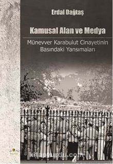 Kamusal Alan ve Medya & Münevver Karabulut Cinayetinin Basındaki Yansımaları - Erdal Dağtaş