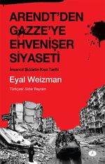Arendt'den Gazze'ye Ehvenişer Siyaseti & İnsancıl Şiddetin Kısa Tarihi