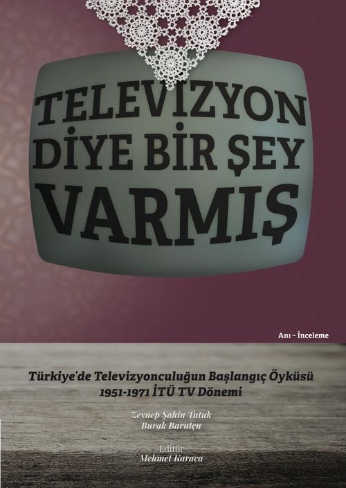 Televizyon Diye Bir Şey Varmış & Türkiye'de Televizyonculuğun  Başlangıç Öyküsü,  1951-1971 İTÜ TV Dönemi