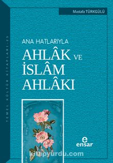 Ana Hatlarıyla Ahlak ve İslam Ahlakı - Mustafa Türkgülü