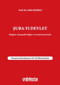 Şura-yı Devlet Belgeler Biyografik Bilgileri ve Örnek Kararlarıyla - Danıştayın Kuruluşunun 150. Yılı Münasebetiyle