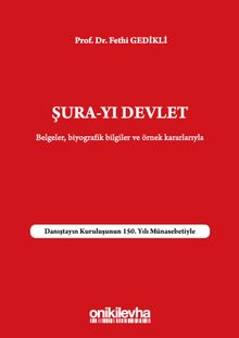 Şura-yı Devlet Belgeler Biyografik Bilgileri ve Örnek Kararlarıyla - Danıştayın Kuruluşunun 150. Yılı Münasebetiyle