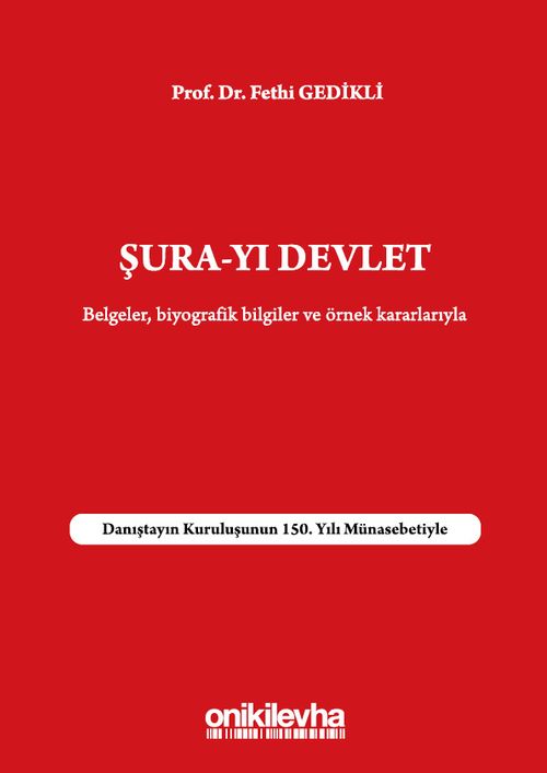 Şura-yı Devlet Belgeler Biyografik Bilgileri ve Örnek Kararlarıyla - Danıştayın Kuruluşunun 150. Yılı Münasebetiyle