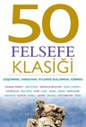 50 Felsefe Klasiği: Düşünmek, Varolmak, Eylemde Bulunmak, Görmek