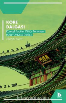 Kore Dalgası & Küresel Popüler Kültür Fenomeni Hallyu / Kore Dizileri - Mustafa Macit