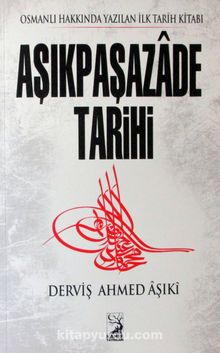 Aşıkpaşazade Tarihi & Osmanlı Hakkında Yazılan İlk Tarih Kitabı - Derviş Ahmed Aşıki