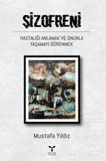 Şizofreni & Hastalığı Anlamak ve Onunla Yaşamayı Öğrenmek                                  