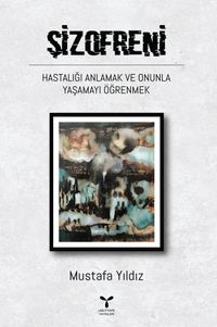Şizofreni & Hastalığı Anlamak ve Onunla Yaşamayı Öğrenmek                                  