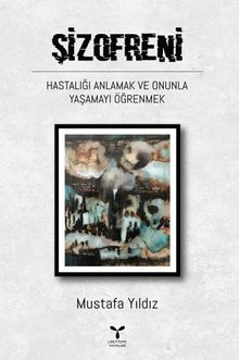 Şizofreni & Hastalığı Anlamak ve Onunla Yaşamayı Öğrenmek                                  