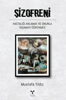 Şizofreni & Hastalığı Anlamak ve Onunla Yaşamayı Öğrenmek - Doç. Dr. Mustafa Yıldız