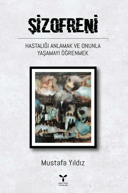 Şizofreni & Hastalığı Anlamak ve Onunla Yaşamayı Öğrenmek                                  