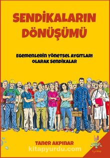 Sendikaların Dönüşümü & Egemenlerin Yönetsel Aygıtları Olarak Sendikalar - Taner Akpınar
