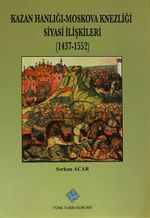 Kazan Hanlığı - Moskova Knezliği Siyasi İlişkileri (1437-1552) / 13-Z-218