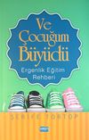 Ve &Ccedil;ocuğum B&uuml;y&uuml;d&uuml; & Ergenlik Eğitim Rehberi