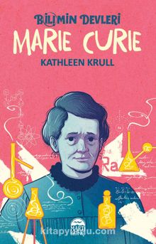 Bilimin Devleri / Marie Curie - Kathleen Krull
