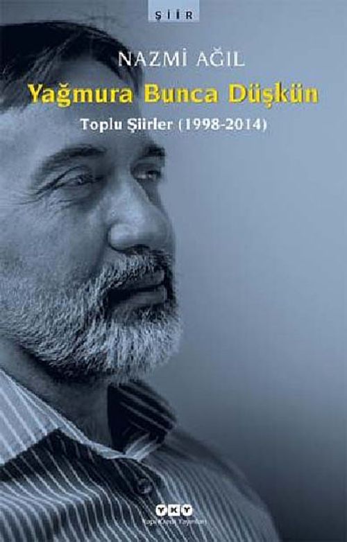 Yağmura Bunca Düşkün & Toplu Şiirler 1998-2014