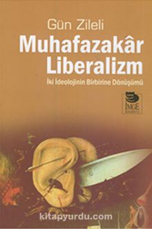 Muhafazakar Liberalizm & İki İdelojinin Birbirine Dönüşümü - Gün Zileli