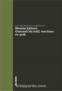 Eski Türk Edebiyatı Çalışmaları IX & Metnin Halleri: Osmanlı'da Telif, Tercüme ve Şerh