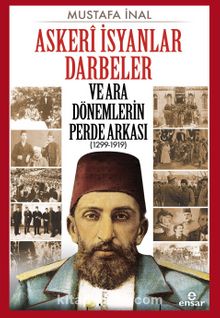 Askerî İsyanlar Darbeler ve Ara Dönemlerin Perde Arkası (1299-1919) - Mustafa İnal