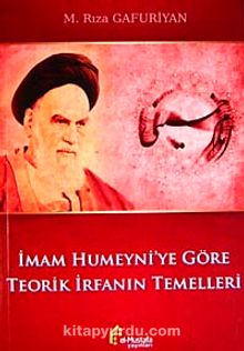 İmam Humeyni'ye Göre Teorik İrfanın Temelleri - M. Rıza Gafuriyan