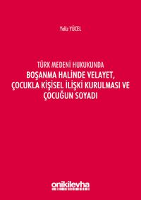 Türk Medeni Kanununda Boşanma Halinde Velayet, Çocukla Kişisel İlişki Kurulması ve Çocuğun Soyadı