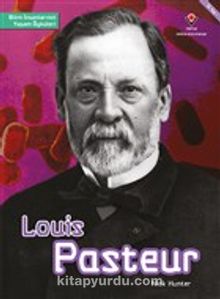 Louis Pasteur - Bilim İnsanlarının Yaşam Öyküleri - Nick Hunter