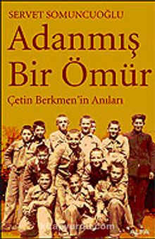Adanmış Bir Ömür Çetin Berkmen'in Anıları - Servet Somuncuoğlu