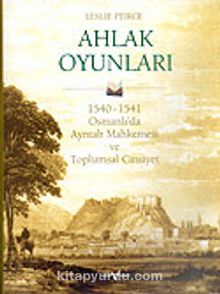 Ahlak Oyunları/1540-1541 Osmanlı'da Ayntab Mahkemesi ve Toplumsal Cinsiyet (Ciltli)