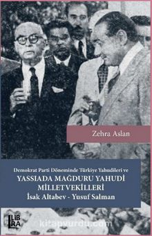 Demokrat Parti Döneminde Türkiye Yahudileri ve Yassıada Mağduru Yahudi Milletvekilleri İsak Altabev – Yusuf Salman - Zehra Aslan
