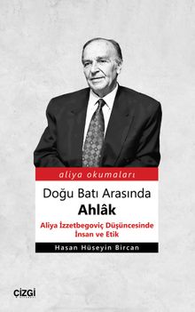 Doğu Batı Arasında Ahlak & Aliya İzzetbegoviç Düşüncesinde İnsan ve Etik