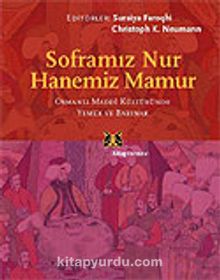 Soframız Nur  Hanemiz Mamur/Osmanlı Maddi Kültüründe Yemek ve Barınak