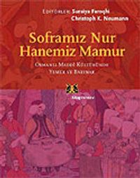 Soframız Nur  Hanemiz Mamur/Osmanlı Maddi Kültüründe Yemek ve Barınak