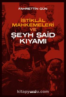 İstiklal Mahkemeleri ve Şeyh Said Kıyamı - Fahrettin Gün