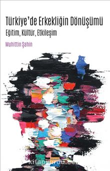 Türkiye’de Erkekliğin Dönüşümü & Eğitim, Kültür, Etkileşim